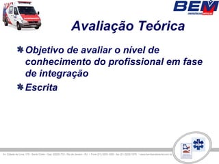 Avaliação Teórica
Objetivo de avaliar o nível de
conhecimento do profissional em fase
de integração
Escrita
 