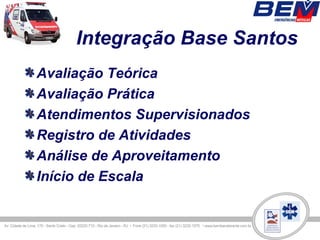 Integração Base Santos
Avaliação Teórica
Avaliação Prática
Atendimentos Supervisionados
Registro de Atividades
Análise de Aproveitamento
Início de Escala
 
