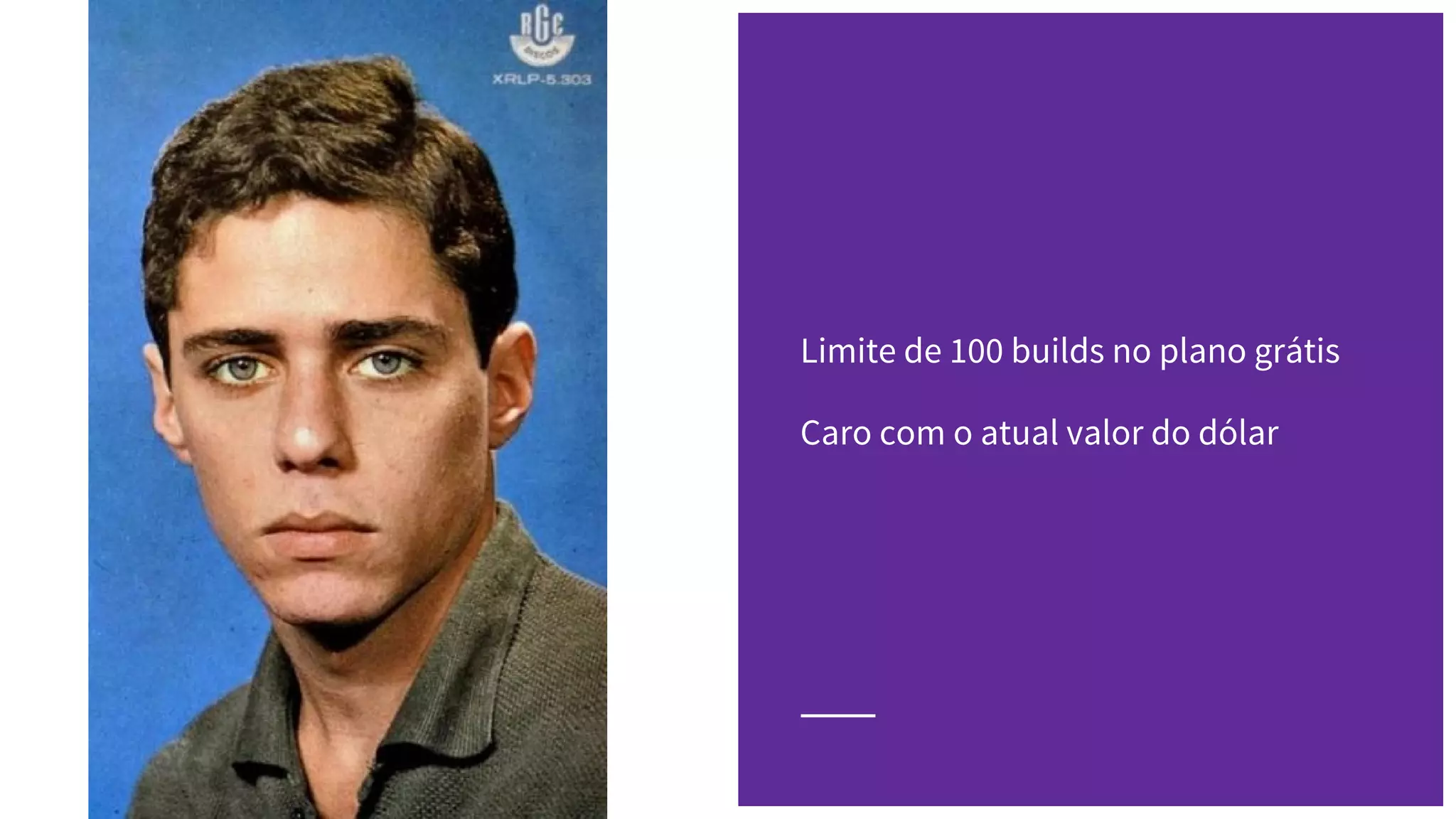 Limite de 100 builds no plano grátis
Caro com o atual valor do dólar
 