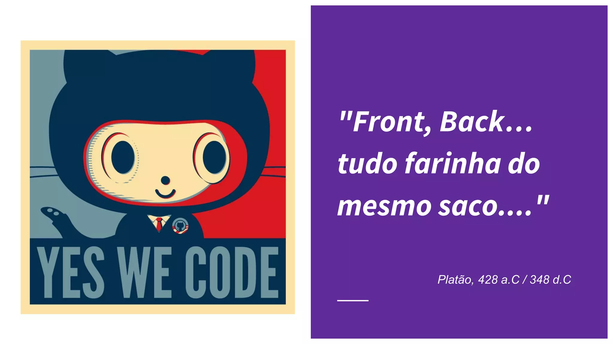 "Front, Back…
tudo farinha do
mesmo saco...."
Platão, 428 a.C / 348 d.C
 