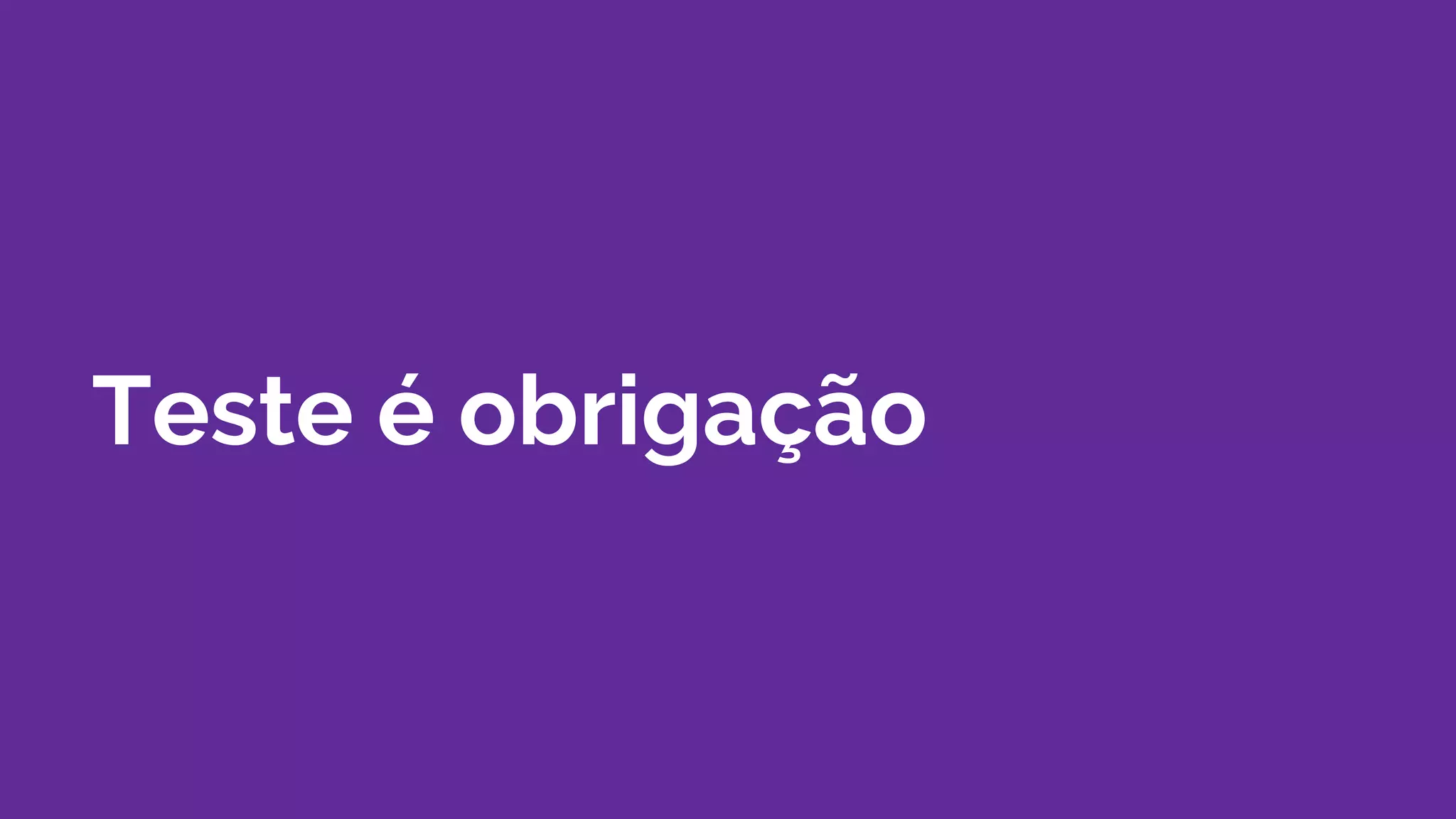 Teste é obrigação
 