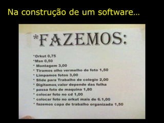 Na construção de um software…