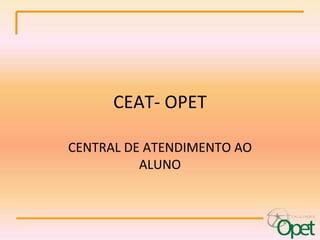 CEAT- OPET CENTRAL DE ATENDIMENTO AO ALUNO 