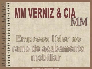 MM MM VERNIZ & CIA Empresa líder no  ramo de acabamento  mobiliar 