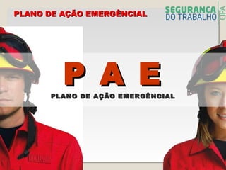 P A EP A EPLANO DE AÇÃO EMERGÊNCIALPLANO DE AÇÃO EMERGÊNCIAL
PLANO DE AÇÃO EMERGÊNCIALPLANO DE AÇÃO EMERGÊNCIAL
 