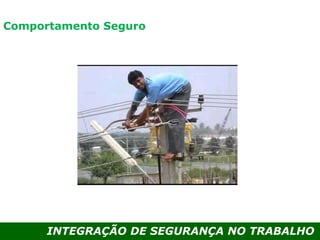 INTEGRAÇÃO DE SEGURANÇA NO TRABALHO
Comportamento Seguro
 