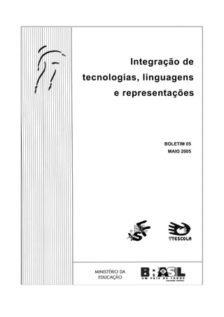 Integração de
tecnologias, linguagens
      e representações




                BOLETIM 05
                 MAIO 2005
 