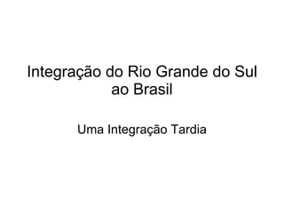Integração do Rio Grande do Sul ao Brasil Uma Integração Tardia 