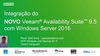 NOVO Veeam® Availability Suite™ 9.5
com Windows Server 2016
Integração do
Paulo Sant´anna – paulosantanna.com
MVP Windows and Devices for IT
Veeam Vanguard
 