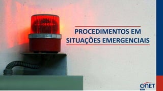 SINALIZAÇÃO
17
Todo o risco existente no ambiente de trabalho deve estar sinalizado
PROCEDIMENTOS EM
SITUAÇÕES EMERGENCIAIS
 