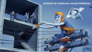 ACIDENTE DE TRABALHO: CAUSAS PRIMÁRIAS
 