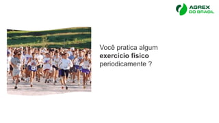 Você pratica algum
exercício físico
periodicamente ?
 