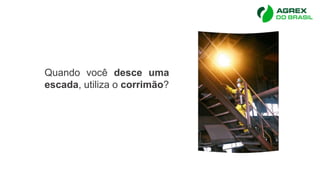 Quando você desce uma
escada, utiliza o corrimão?
 