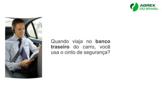 Quando viaja no banco
traseiro do carro, você
usa o cinto de segurança?
 