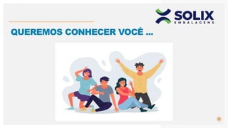 11
QUEREMOS CONHECER VOCÊ ...
 