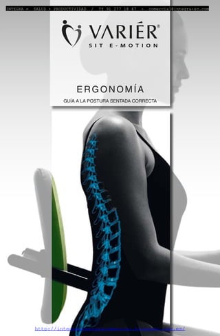 ERGONOMÍA
GUÍA A LA POSTURA SENTADA CORRECTA
INTEGRA = SALUD + PRODUCTIVIDAD / Tf 91 277 18 47 - comercial@integra-sc.com
http://integrasinergiacomercial.blogspot.com.es/
 