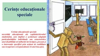 Cerințe educaționale
speciale
Cerințe educaționale speciale
necesităţi educaţionale ale copilului/elevului/
studentului, c...