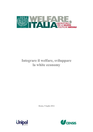 Integrare il welfare, sviluppare
la white economy
Roma, 9 luglio 2014
 