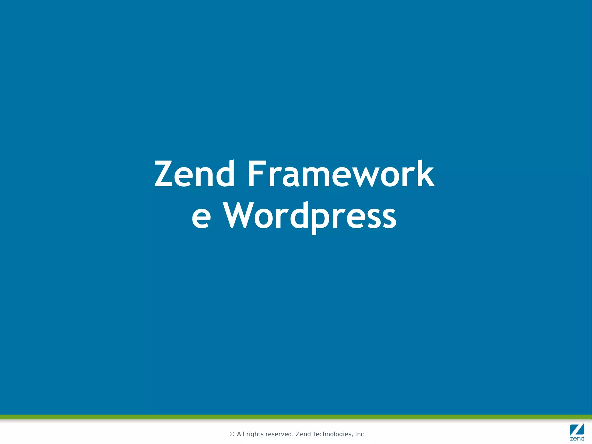 Zend Framework
  e Wordpress




   © All rights reserved. Zend Technologies, Inc.
 