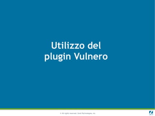 Utilizzo del
plugin Vulnero




   © All rights reserved. Zend Technologies, Inc.
 