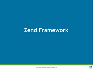 Zend Framework




   © All rights reserved. Zend Technologies, Inc.
 