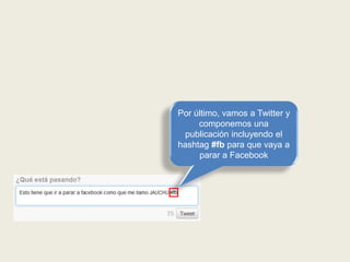 Por último, vamos a Twitter y
componemos una
publicación incluyendo el
hashtag #fb para que vaya a
parar a Facebook
 