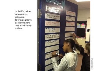 Un Tablón twitter
para nuestras
opiniones.
30 tiras de pizarra
blanca una para
cada estudiante y
profesor.
@pazgonzalo
 