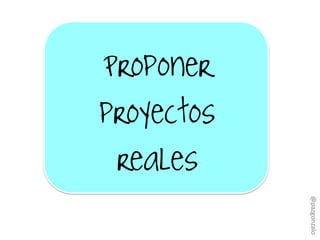 Proponer
proyectos
reales
@pazgonzalo
 