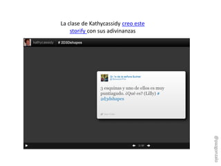 La clase de Kathycassidy creo este
storify con sus adivinanzas
@pazgonzalo
 