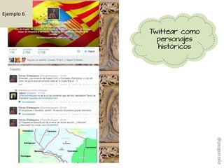 Twittear como
personajes
históricos
Ejemplo 6
@pazgonzalo
 