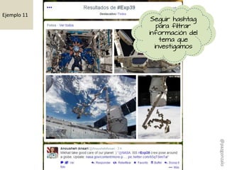 Ejemplo 11
Seguir hashtag
para filtrar
información del
tema que
investigamos
@pazgonzalo
 