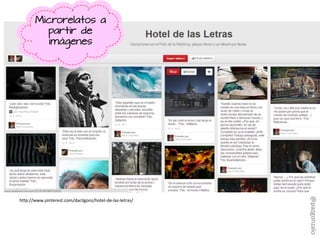 http://www.pinterest.com/dacilgonz/hotel-de-las-letras/
Microrelatos a
partir de
imágenes
@pazgonzalo
 