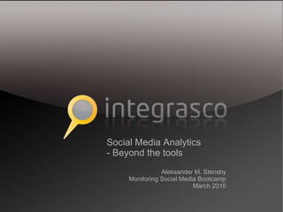 Social Media Analytics
- Beyond the tools
                Aleksander M. Stensby
     Monitoring Social Media Bootcamp
                           March 2010
 