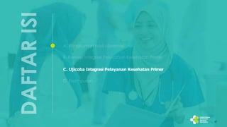 C. Ujicoba Integrasi Pelayanan Kesehatan Primer
17
 
