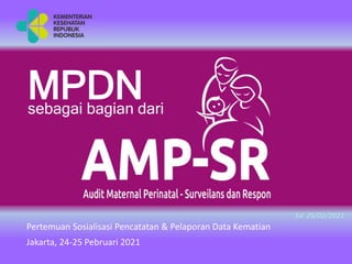 Pertemuan Sosialisasi Pencatatan & Pelaporan Data Kematian
Jakarta, 24-25 Pebruari 2021
Ed 25/02/2021
sebagai bagian dari
MPDN
 