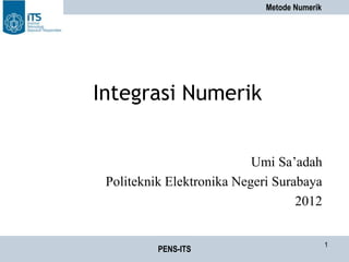 Metode Numerik
PENS-ITS
1
Integrasi Numerik
Umi Sa’adah
Politeknik Elektronika Negeri Surabaya
2012
 