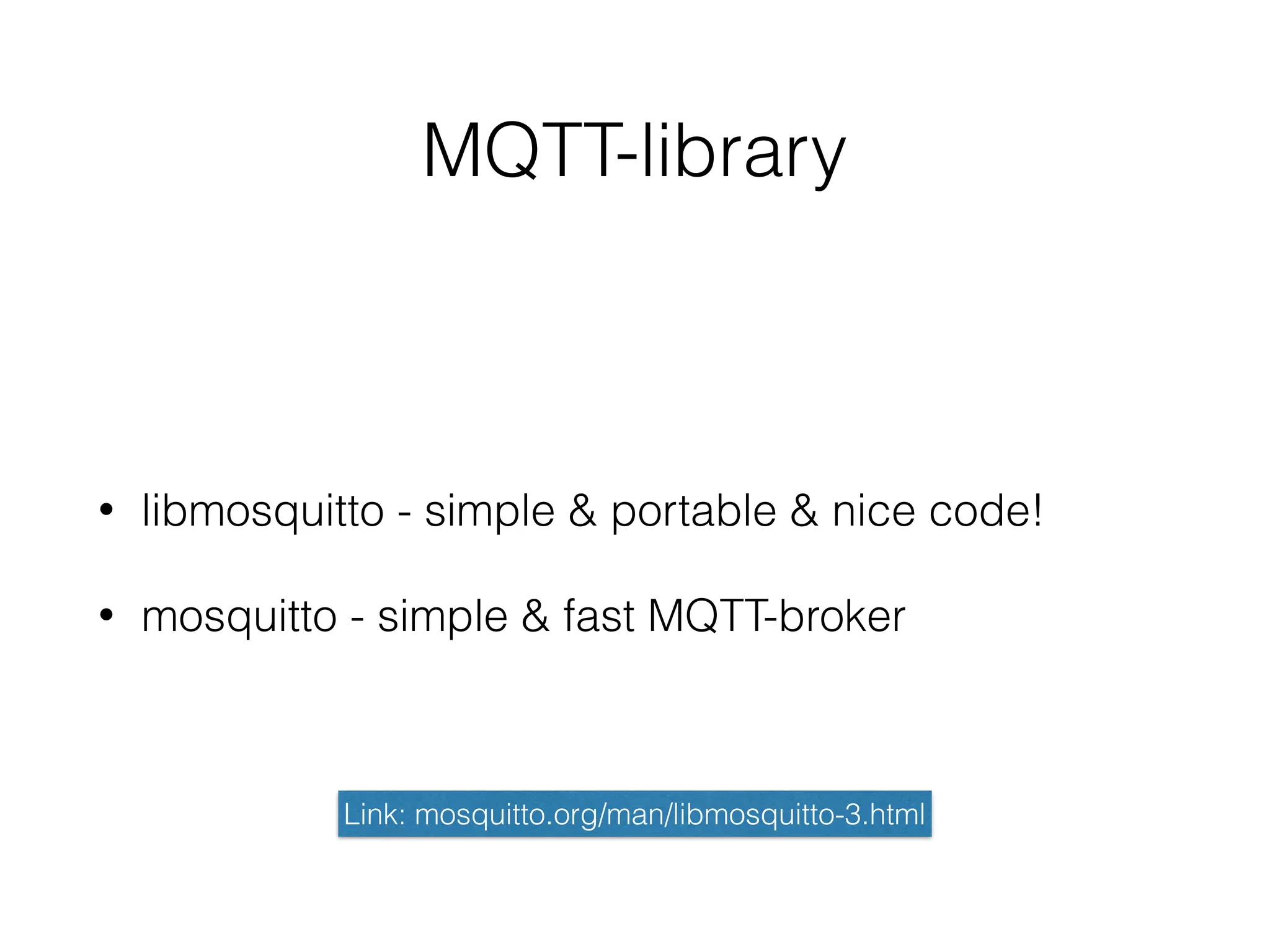 MQTT-library
• libmosquitto - simple & portable & nice code!
• mosquitto - simple & fast MQTT-broker
Link: mosquitto.org/man/libmosquitto-3.html
 
