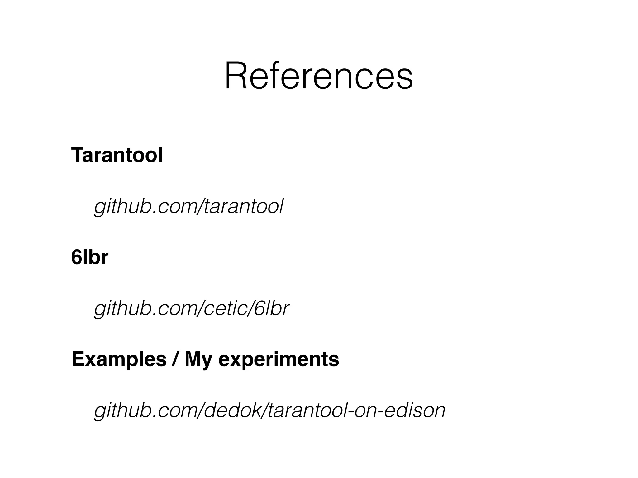 References
Tarantool
github.com/tarantool
6lbr
github.com/cetic/6lbr
Examples / My experiments
github.com/dedok/tarantool-on-edison
 