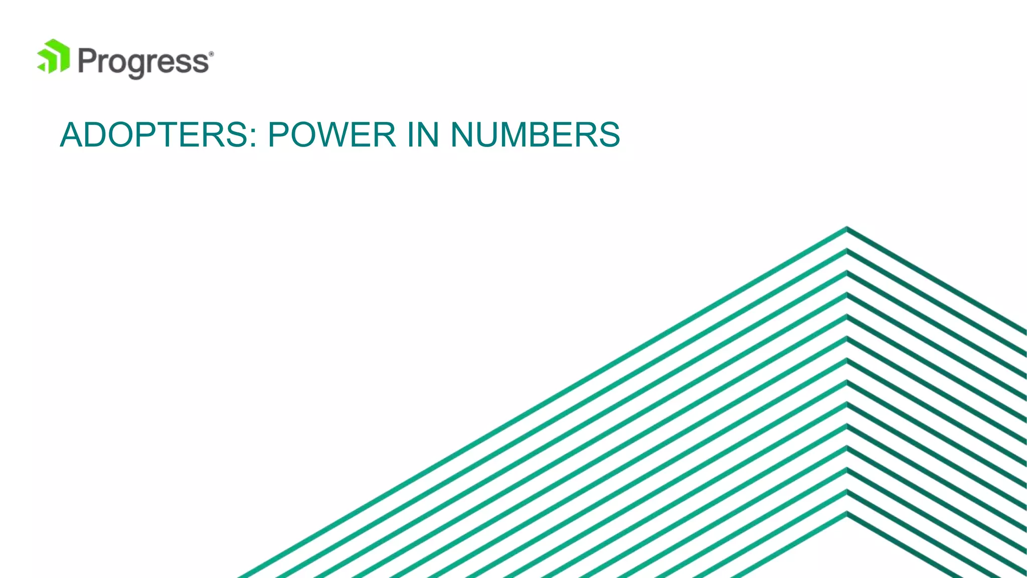 © 2016 Progress Software Corporation and/or its subsidiaries or affiliates. All rights reserved.10
ADOPTERS: POWER IN NUMBERS
 