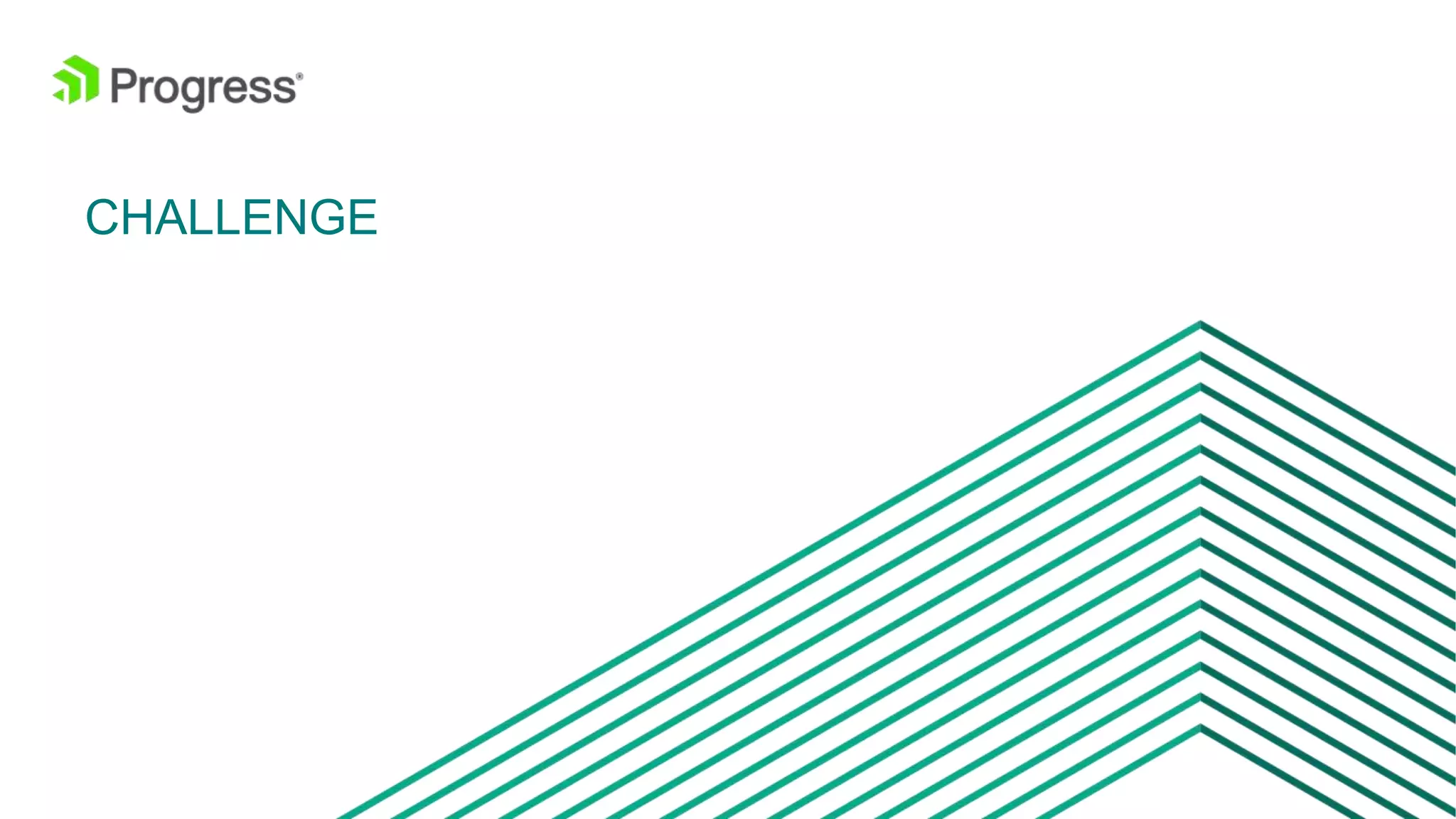 © 2016 Progress Software Corporation and/or its subsidiaries or affiliates. All rights reserved.16
CHALLENGE
 