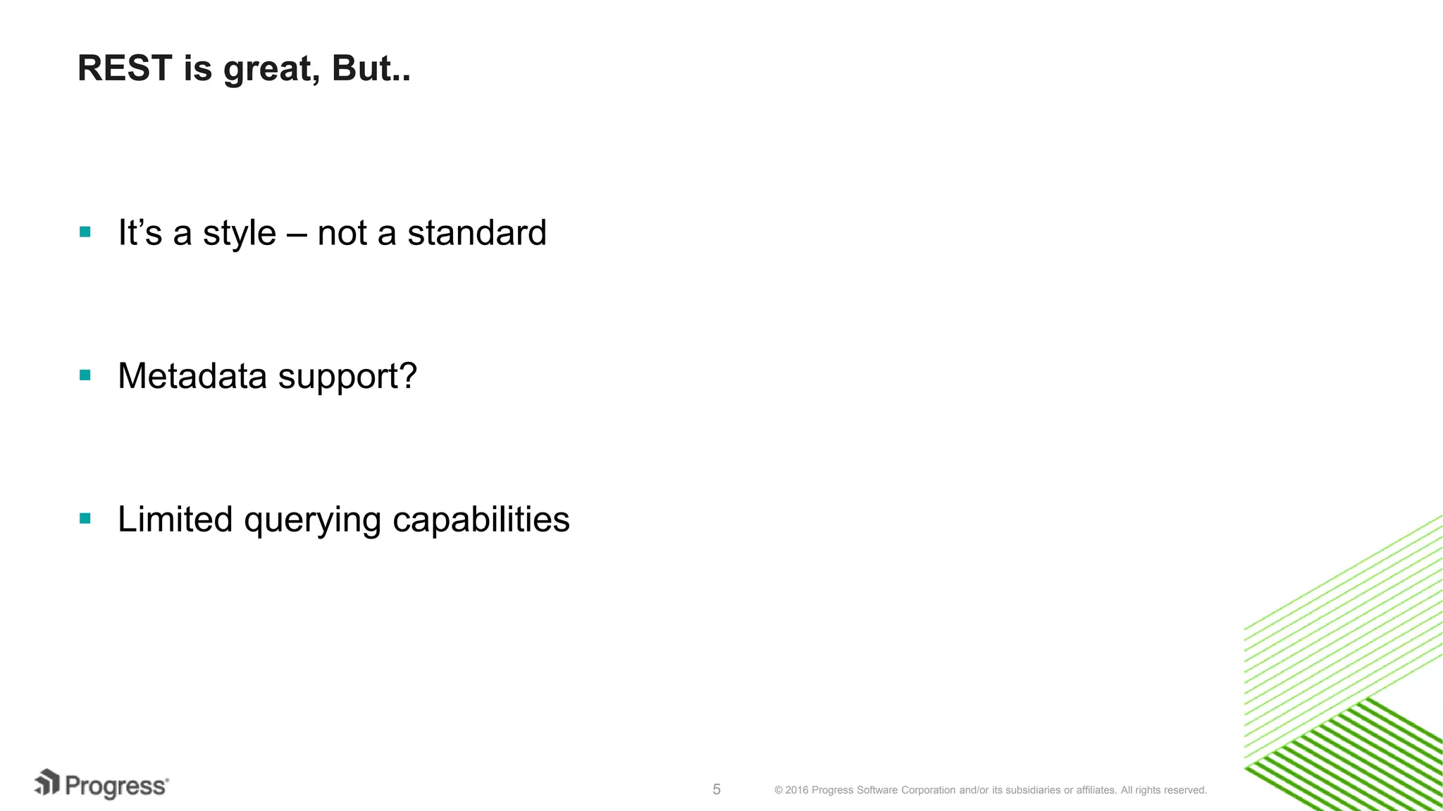 © 2016 Progress Software Corporation and/or its subsidiaries or affiliates. All rights reserved.5
REST is great, But..
 It’s a style – not a standard
 Metadata support?
 Limited querying capabilities
 