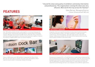 Over 550 leading industry brands came together in an annual showcase for
the audio visual, entertainment and information communication technology
industry. With big-name brands like AMX, Extron, Hills SVL Group, Panasonic
and Sony exhibiting alongside an exciting array of specialist suppliers, many of
the industry’s biggest players were on show at Integrate.
Integrate is the launch pad for hundreds of new products and technologies
into the Australasian market. The latest innovations in audio and video
conferencing, interactive displays, LED video walls and pro-audio were on
display, showcasing a window into the future of the industry and an exciting
launch-pad for exhibitors and visitors alike.
FEATURES
“I found the show and quality of exhibitors extremely informative
and professional. The organisation running the show was very
efficient. Well worth the trip across the Tasman!”
Salve Barnao, Managing Director
– Vision Enhancement NZ Ltd
Close to 5000 visitors and 1000 exhibitors frequented the iRoom iDock
Bar over the three days to network and soak up the atmosphere, whilst
experiencing the latest in Samsung’s display technology.
Introduced at Integrate 2013, a Pro AV Solutions e-health feature showcased live
and recorded demonstrations from AMX, Sony Kramer, Hills SVL Group and more,
designed specifically for distance health and health simulation training. These
real-life application simulations helped visitors to understand first-hand the
importance of technology and how it can integrate across different applications.
Leading Industry Brands
iROOM iDOCK BAR REAL-LIFE APPLICATION SIMULATIONS
NEW PRODUCT INNOVATION
 