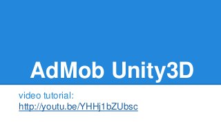 AdMob Unity3D
video tutorial:
http://youtu.be/YHHj1bZUbsc
 