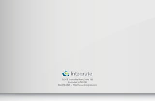 Integrate
    7150 E Scottsdale Road, Suite 285
          Scottsdale, AZ 85251
866.478.0326		•		http://www.Integrate.com
 