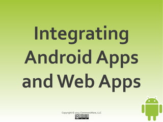Integrating
Android Apps
and Web Apps
    Copyright © 2013 CommonsWare, LLC
 