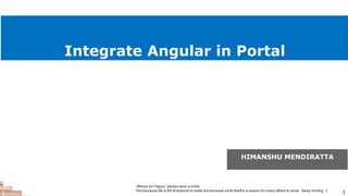 1
HIMANSHU MENDIRATTA
Integrate Angular in Portal
 