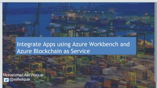 2
Mohammad AsifWaquar
@asifwaquar
Integrate Apps using Azure Workbench and
Azure Blockchain as Service
 