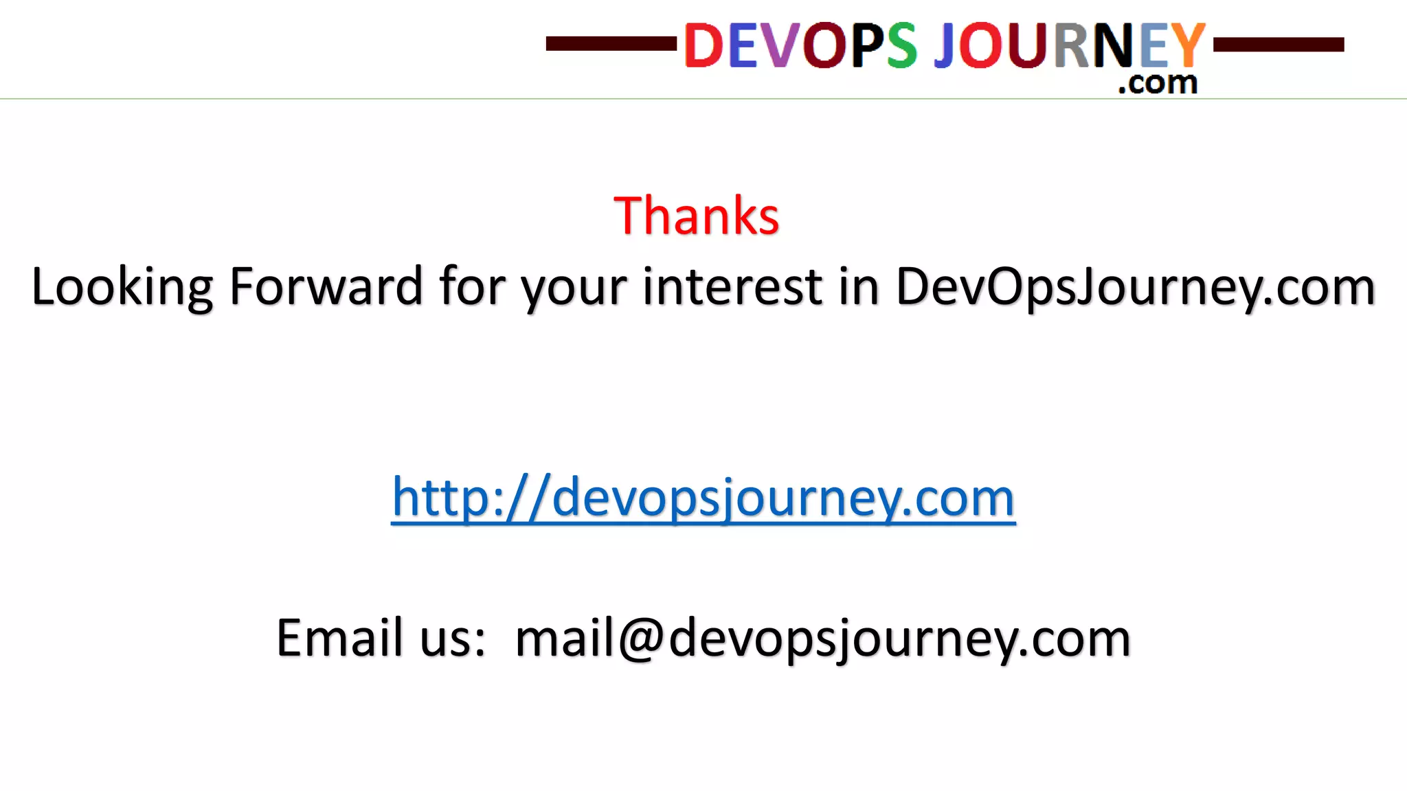 Thanks Looking Forward for your interest in DevOpsJourney.com http://devopsjourney.com Email us: mail@devopsjourney.com 