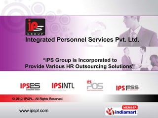 Integrated Personnel Services Pvt. Ltd. “IPS Group is Incorporated to Provide Various HR Outsourcing Solutions” 