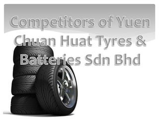 • Selling tyres and
providing tyre services
• Provides similar
services to Yuen
Chuan Huat’s
• Reseller for the brand
Brid...